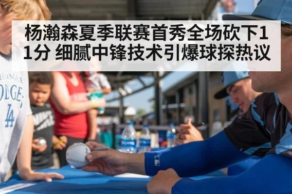杨瀚森夏季联赛首秀全场砍下11分 细腻中锋技术引爆球探热议